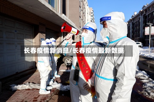 长春疫情新消息/长春疫情最新数据