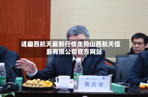 近来【山西航天最新行情走势山西航天信息有限公司官方网站】
