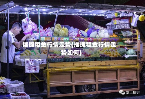 摆摊租金行情走势(摆摊租金行情走势如何)-第3张图片