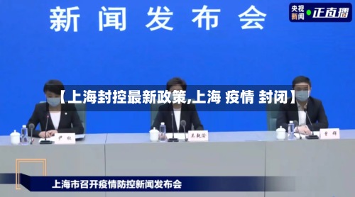【上海封控最新政策,上海 疫情 封闭】-第2张图片