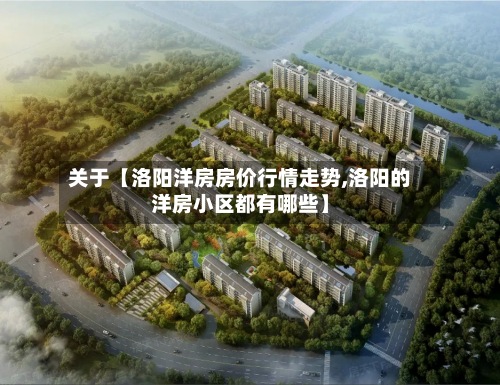 关于【洛阳洋房房价行情走势,洛阳的洋房小区都有哪些】