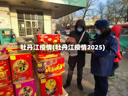 牡丹江疫情(牡丹江疫情2025)