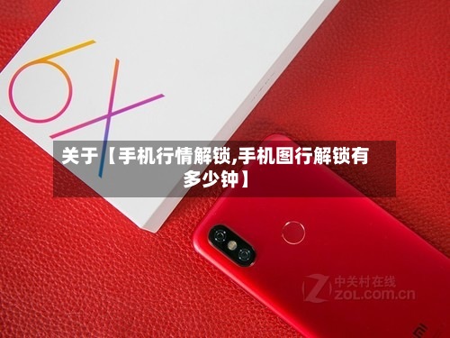 关于【手机行情解锁,手机图行解锁有多少钟】