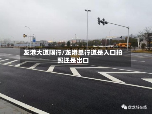 龙港大道限行/龙港单行道是入口拍照还是出口-第3张图片