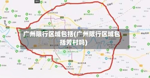 广州限行区域包括(广州限行区域包括芳村吗)