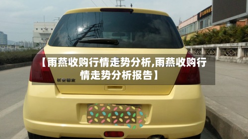 【雨燕收购行情走势分析,雨燕收购行情走势分析报告】