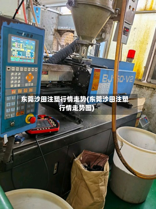 东莞沙田注塑行情走势(东莞沙田注塑行情走势图)-第3张图片