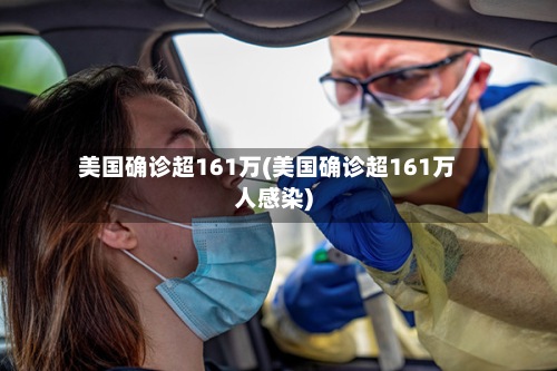 美国确诊超161万(美国确诊超161万人感染)