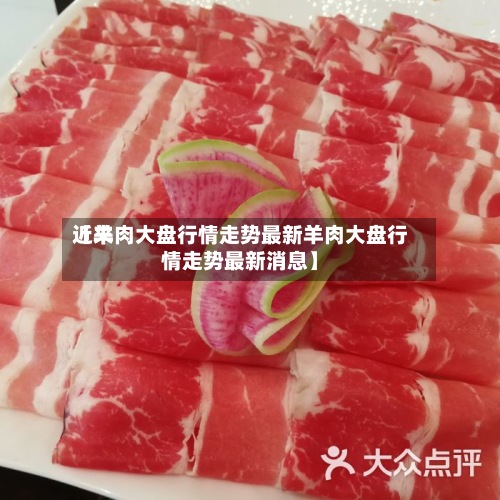近来【羊肉大盘行情走势最新羊肉大盘行情走势最新消息】-第2张图片