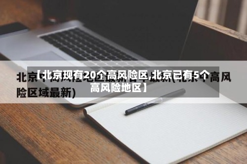 【北京现有20个高风险区,北京已有5个高风险地区】-第3张图片