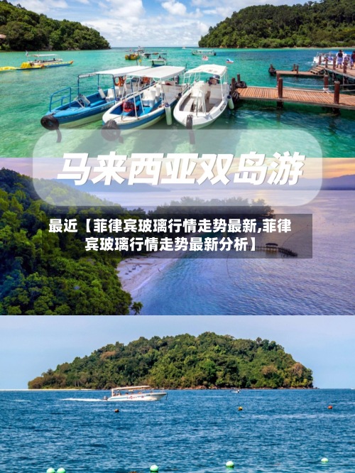 最近【菲律宾玻璃行情走势最新,菲律宾玻璃行情走势最新分析】