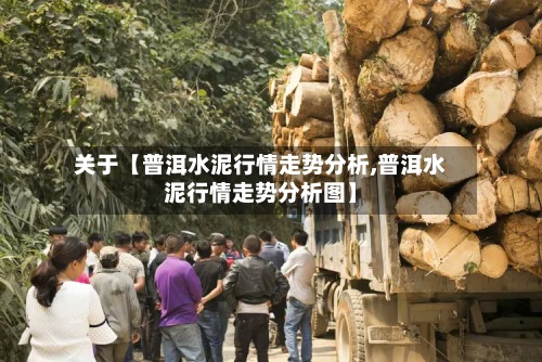 关于【普洱水泥行情走势分析,普洱水泥行情走势分析图】