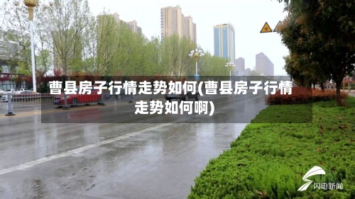 曹县房子行情走势如何(曹县房子行情走势如何啊)