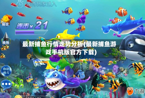 最新捕鱼行情走势分析(最新捕鱼游戏手机版官方下载)-第3张图片