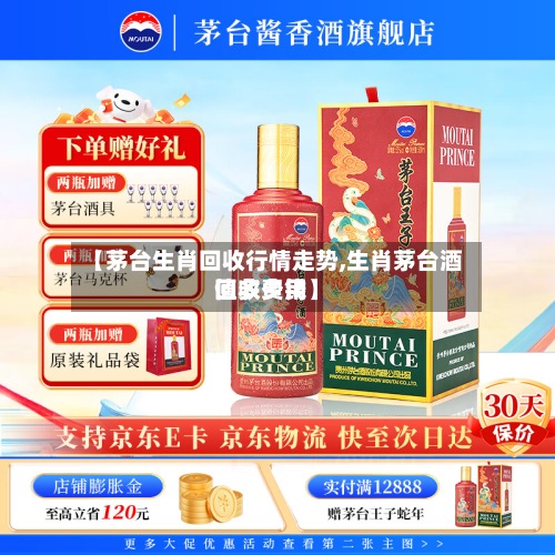 【茅台生肖回收行情走势,生肖茅台酒回收费用
值多少钱】-第2张图片