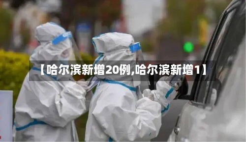 【哈尔滨新增20例,哈尔滨新增1】-第2张图片
