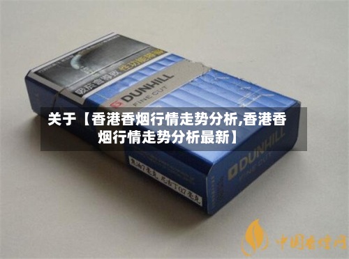 关于【香港香烟行情走势分析,香港香烟行情走势分析最新】-第2张图片