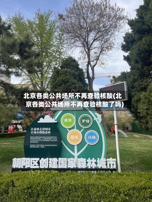 北京各类公共场所不再查验核酸(北京各类公共场所不再查验核酸了吗)