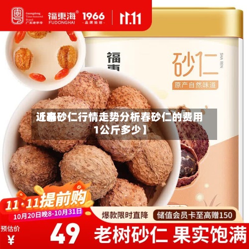 近来【春砂仁行情走势分析春砂仁的费用1公斤多少】