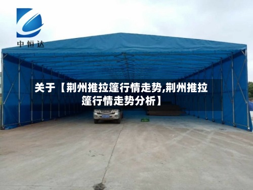 关于【荆州推拉篷行情走势,荆州推拉篷行情走势分析】
