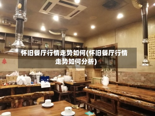 怀旧餐厅行情走势如何(怀旧餐厅行情走势如何分析)-第2张图片