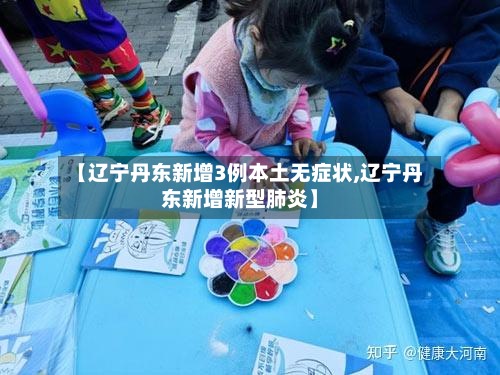 【辽宁丹东新增3例本土无症状,辽宁丹东新增新型肺炎】