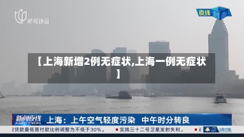 【上海新增2例无症状,上海一例无症状】