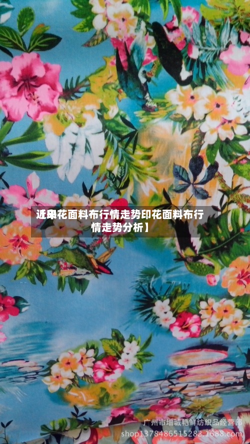 近来
【印花面料布行情走势印花面料布行情走势分析】