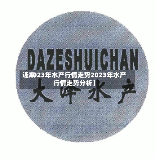 近来【2023年水产行情走势2023年水产行情走势分析】