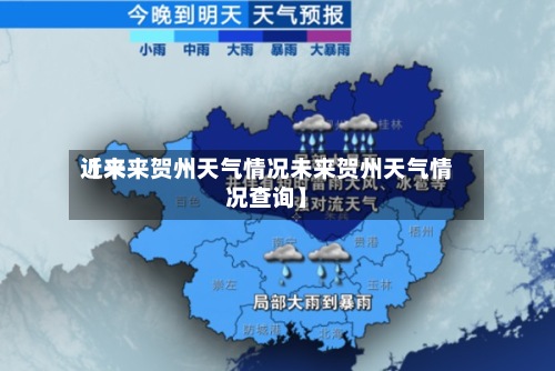 近来
【未来贺州天气情况未来贺州天气情况查询】-第3张图片