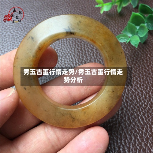 秀玉古董行情走势/秀玉古董行情走势分析-第2张图片