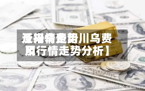 近来【川乌费用及行情走势川乌费用及行情走势分析】