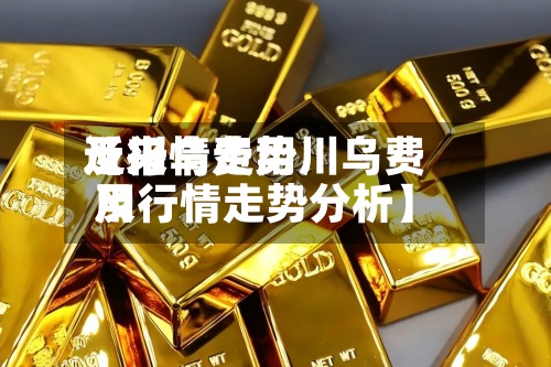 近来
【川乌费用
及行情走势川乌费用
及行情走势分析】-第2张图片