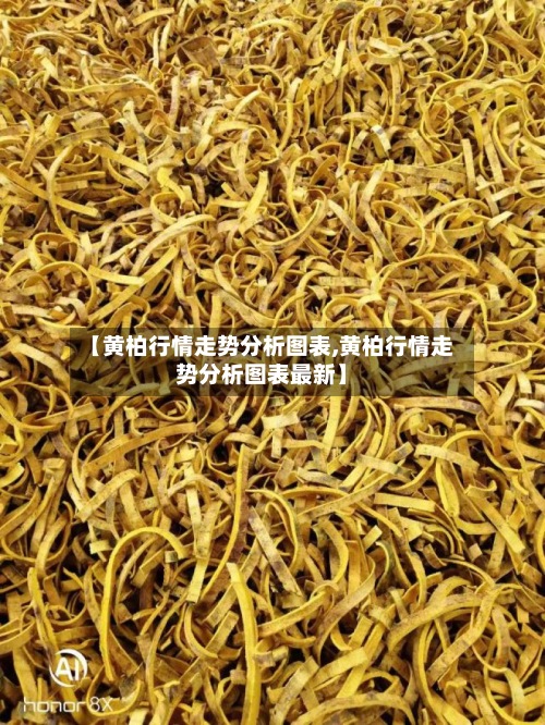 【黄柏行情走势分析图表,黄柏行情走势分析图表最新】