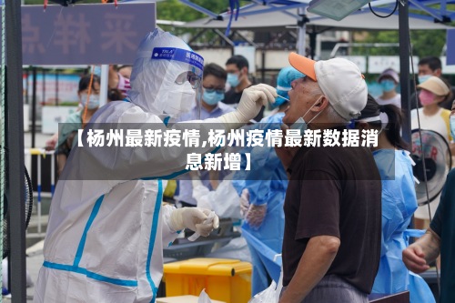 【杨州最新疫情,杨州疫情最新数据消息新增】