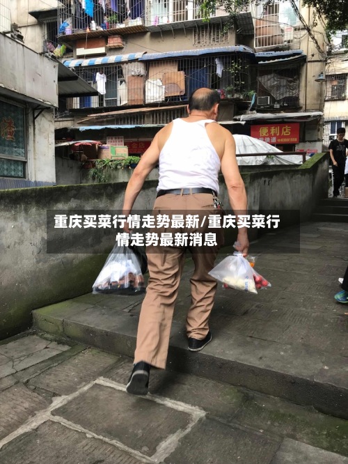 重庆买菜行情走势最新/重庆买菜行情走势最新消息