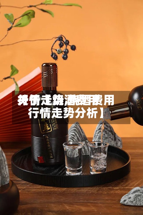 关于【烧酒费用行情走势,烧酒费用行情走势分析】-第2张图片