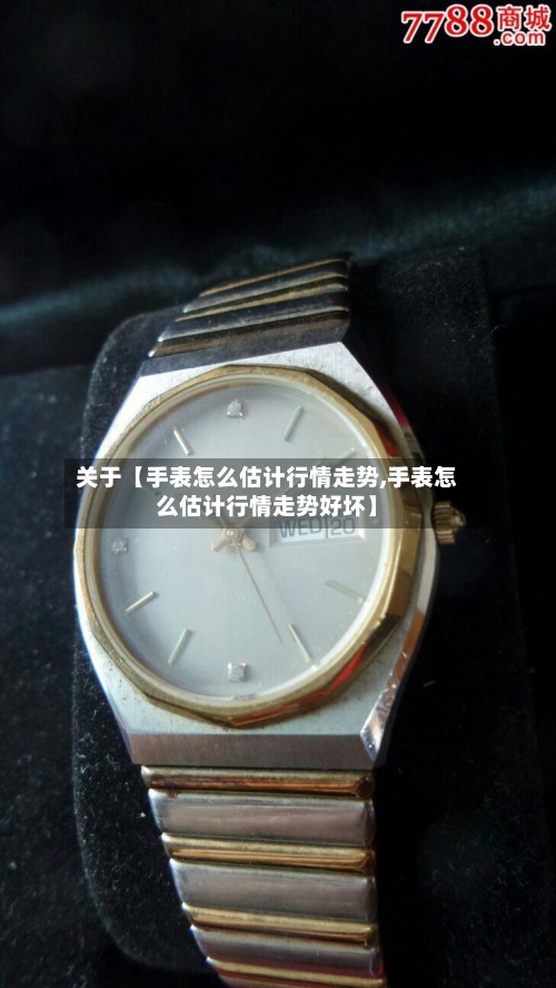 关于【手表怎么估计行情走势,手表怎么估计行情走势好坏】-第2张图片