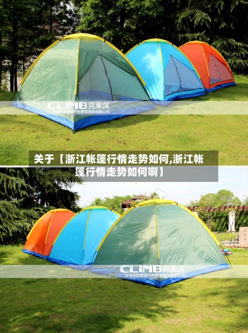 关于【浙江帐篷行情走势如何,浙江帐篷行情走势如何啊】-第2张图片