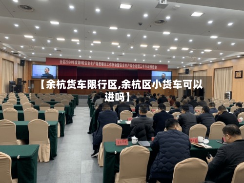 【余杭货车限行区,余杭区小货车可以进吗】