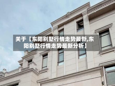 关于【东阳别墅行情走势最新,东阳别墅行情走势最新分析】