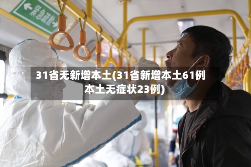 31省无新增本土(31省新增本土61例 本土无症状23例)-第2张图片