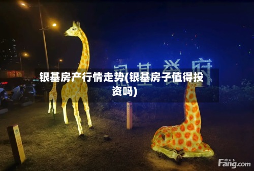 银基房产行情走势(银基房子值得投资吗)