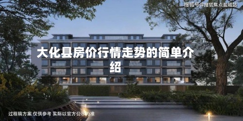 大化县房价行情走势的简单介绍-第2张图片