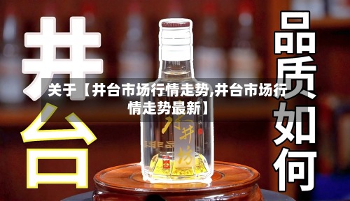 关于【井台市场行情走势,井台市场行情走势最新】-第2张图片
