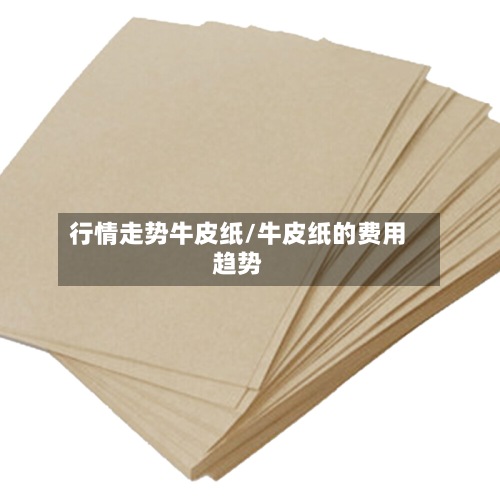 行情走势牛皮纸/牛皮纸的费用
趋势-第2张图片