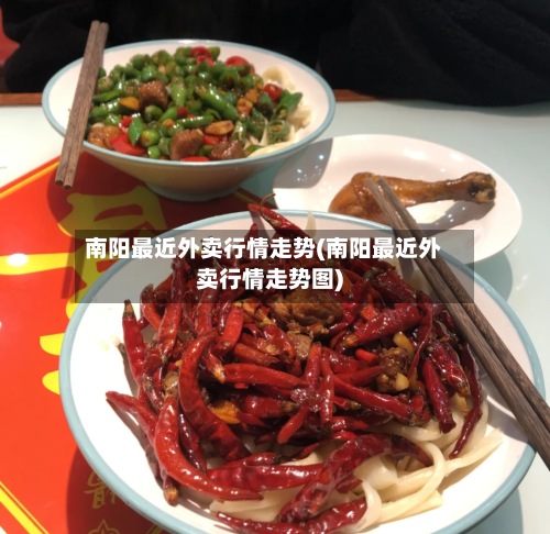 南阳最近外卖行情走势(南阳最近外卖行情走势图)-第1张图片