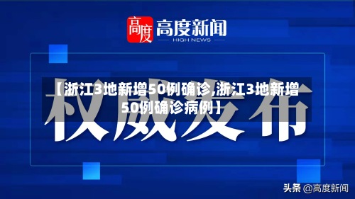 【浙江3地新增50例确诊,浙江3地新增50例确诊病例】