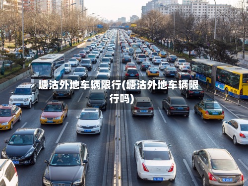 塘沽外地车辆限行(塘沽外地车辆限行吗)-第3张图片