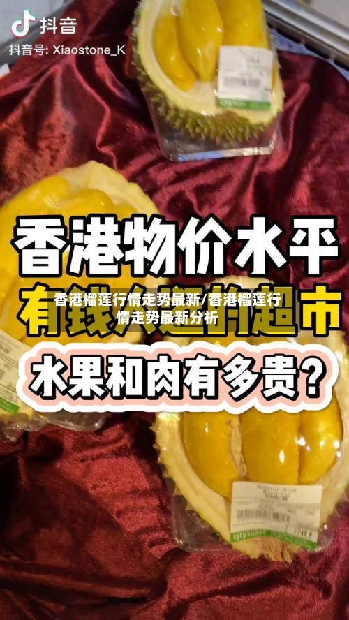 香港榴莲行情走势最新/香港榴莲行情走势最新分析